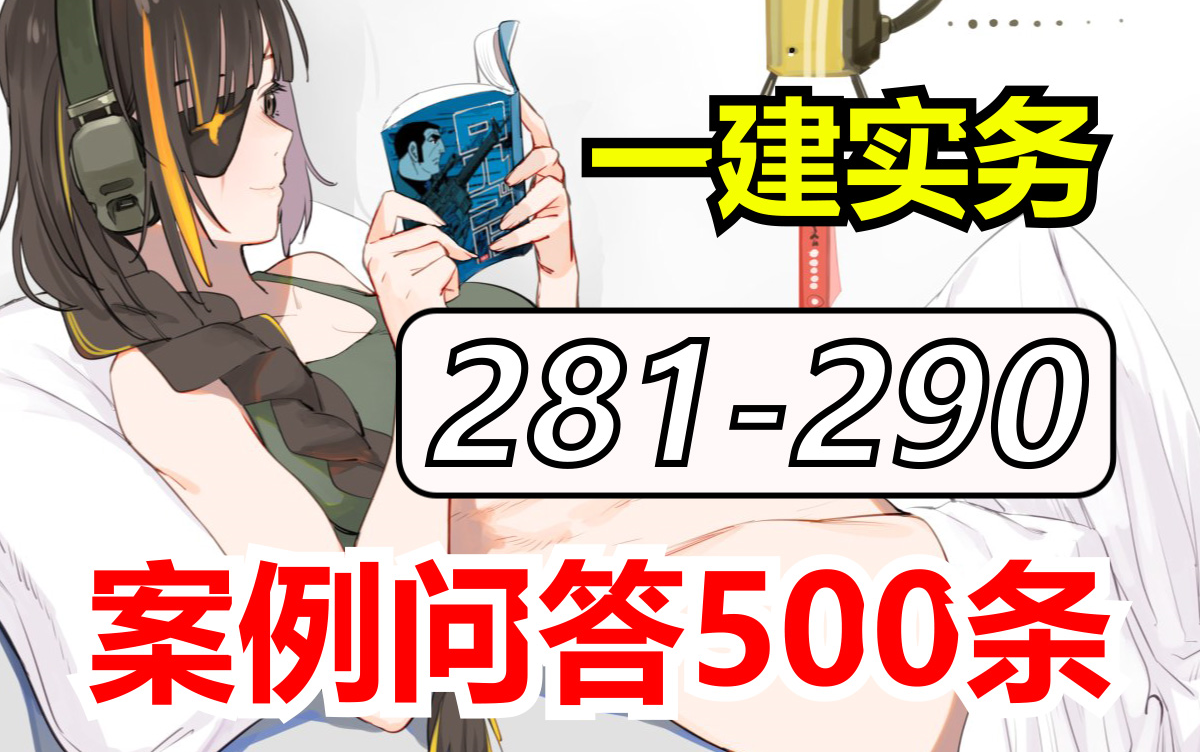 281290案例问答500条|2024年一级建造师|建筑实务|一建备考|精讲课|土木工程|考证|翻身|项目经理|考试|新大纲|备考经验|知识点哔哩哔哩bilibili