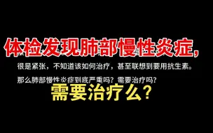 Download Video: 体检发现肺部慢性炎症，需要治疗么？