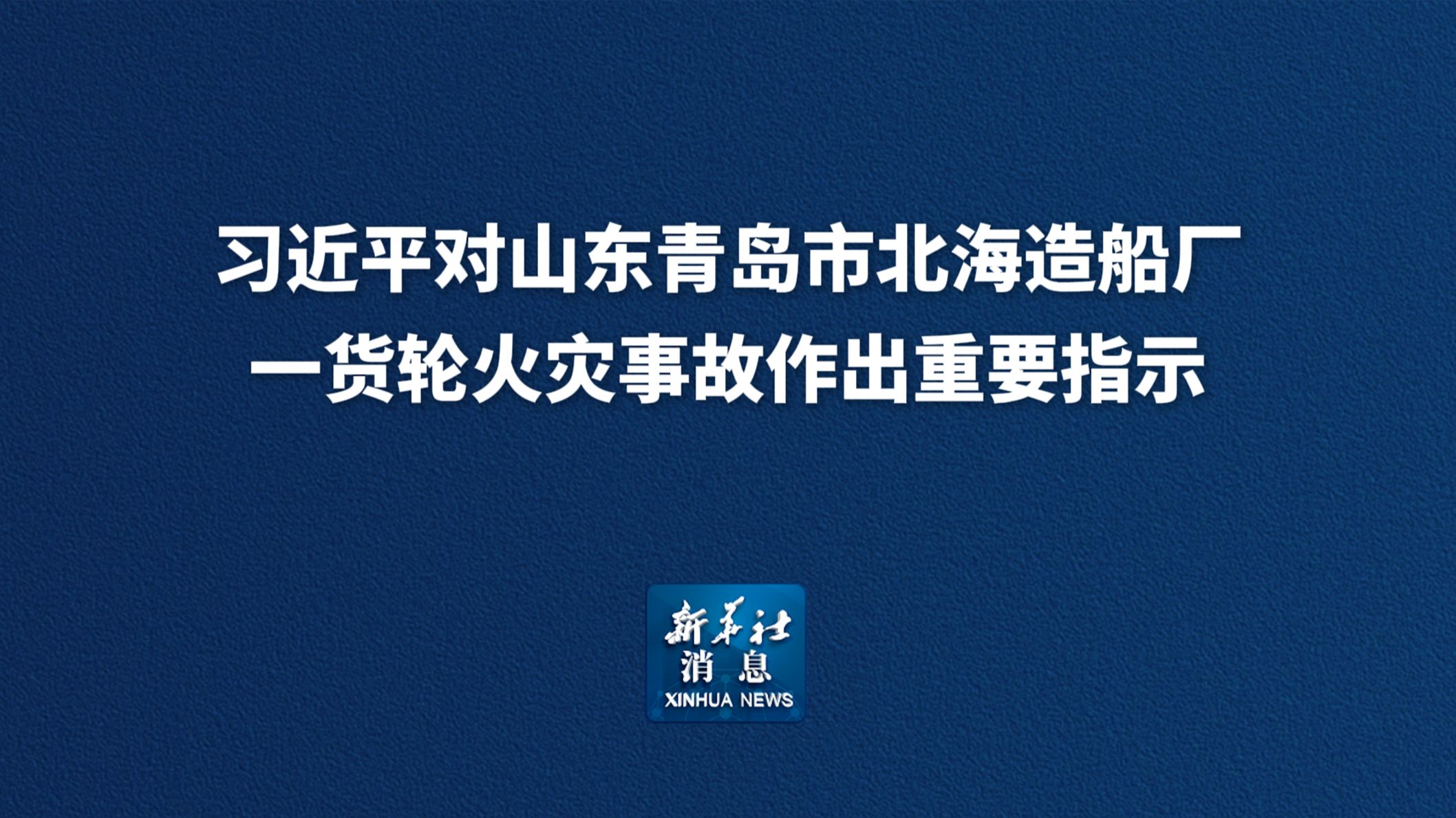 习近平对山东青岛市北海造船厂一货轮火灾事故作出重要指示