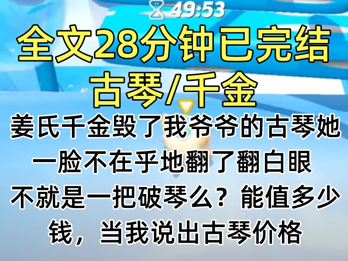 【完结文】姜氏千金毁了我爷爷的古琴,她一脸不在乎地翻了翻白眼: “不就是一把破琴么?能值多少钱,当我说出古琴价格,她瞬间吓哭哔哩哔哩bilibili