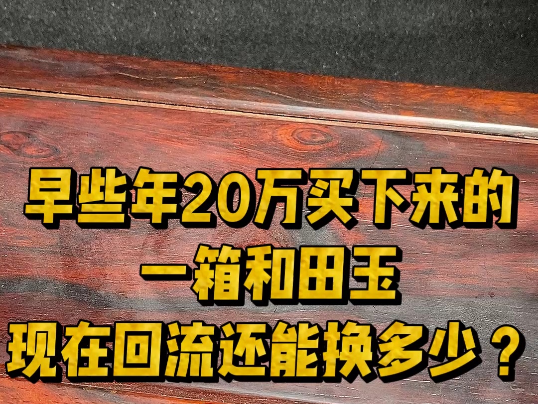 早些年20万买来的一箱和田玉,现在回流能换多少?哔哩哔哩bilibili