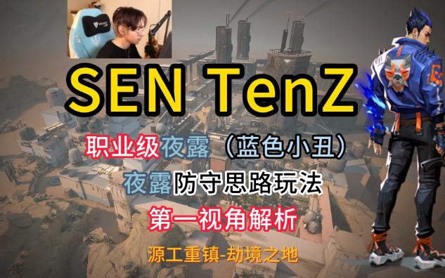 【无畏契约】POV解析:SEN TenZ MVP!夜露夜戮 职业的防守思路和玩法 源工重镇劫境之地 第一视角解析