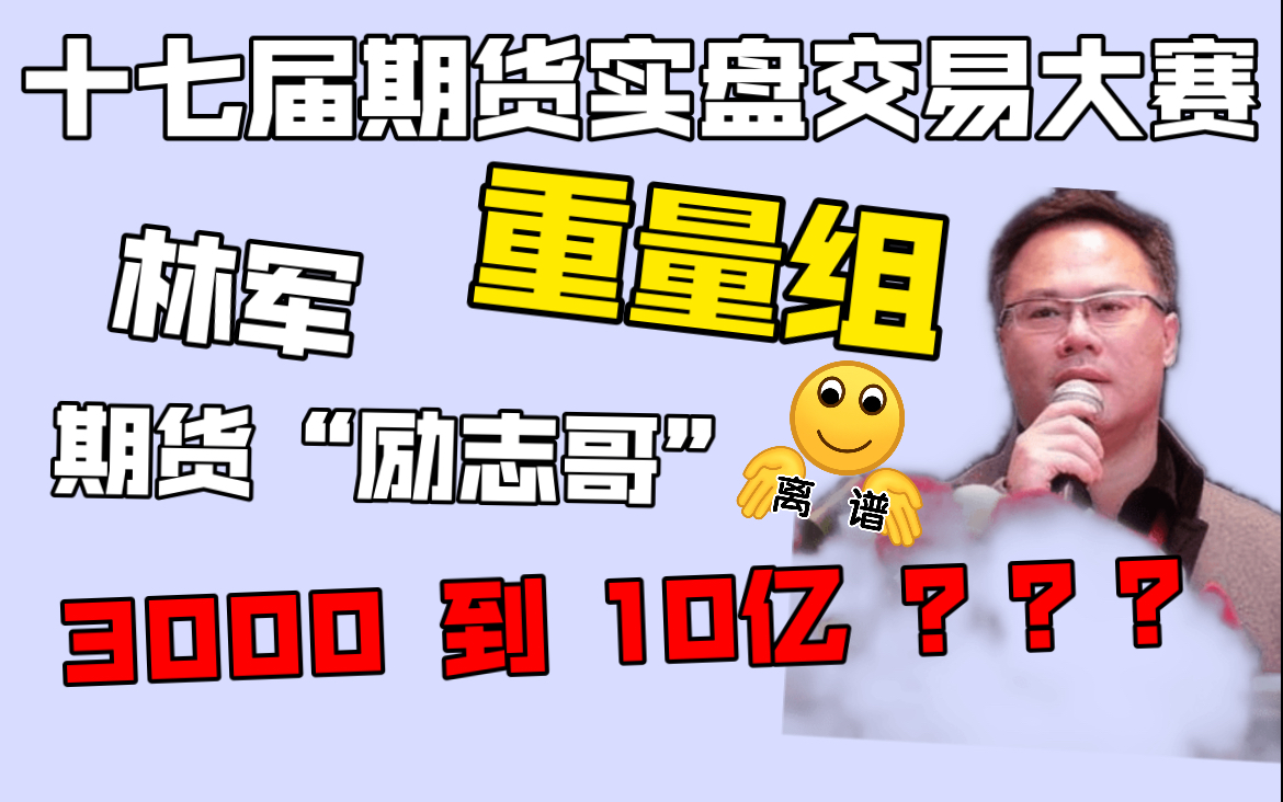 【滚滚期货】3000到10亿利润,期货“励志哥”林军有什么交易方法?十七届期货实盘大赛重量组有什么最新消息?哔哩哔哩bilibili