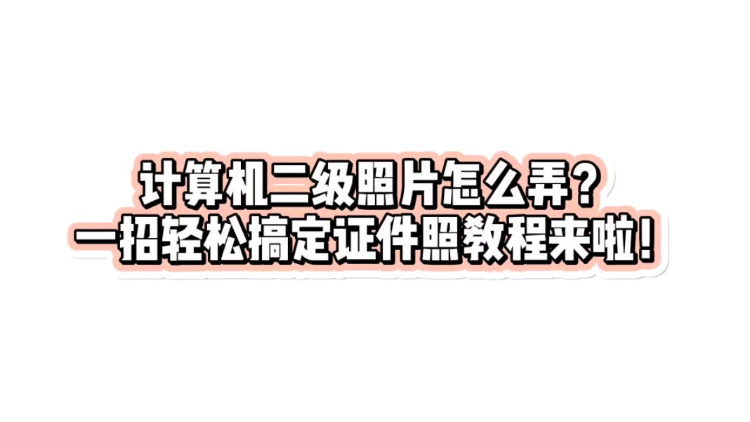 计算机二级照片怎么弄?一招轻松搞定证件照教程来啦!哔哩哔哩bilibili