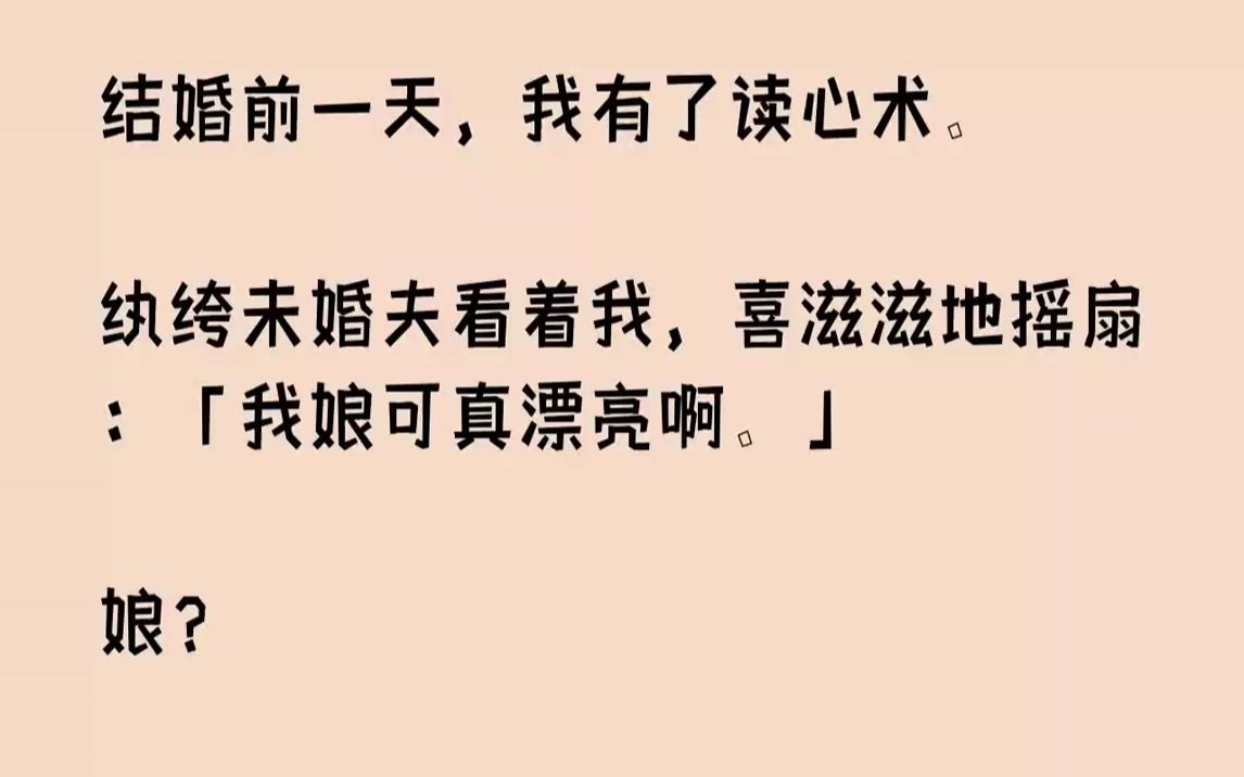 [图]【完结文】结婚前一天，我有了读心术。纨绔未婚夫看着我，喜滋滋地摇扇：「我娘可真漂亮啊。」娘？...