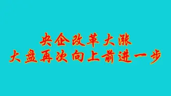 央企改革大涨，大盘再次向上前进一步，不用急，慢慢做，机会多。
