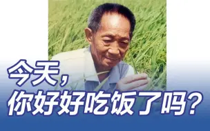 下载视频: 今天你好好吃饭了吗？袁隆平92周年诞辰，再听一次他的禾下乘凉梦