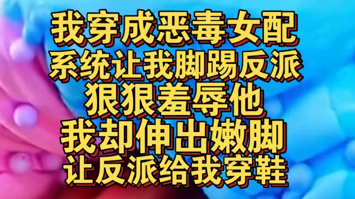 [图]我穿成恶毒女配，系统说任务是脚踢反派羞辱他，我却让反派给我穿鞋