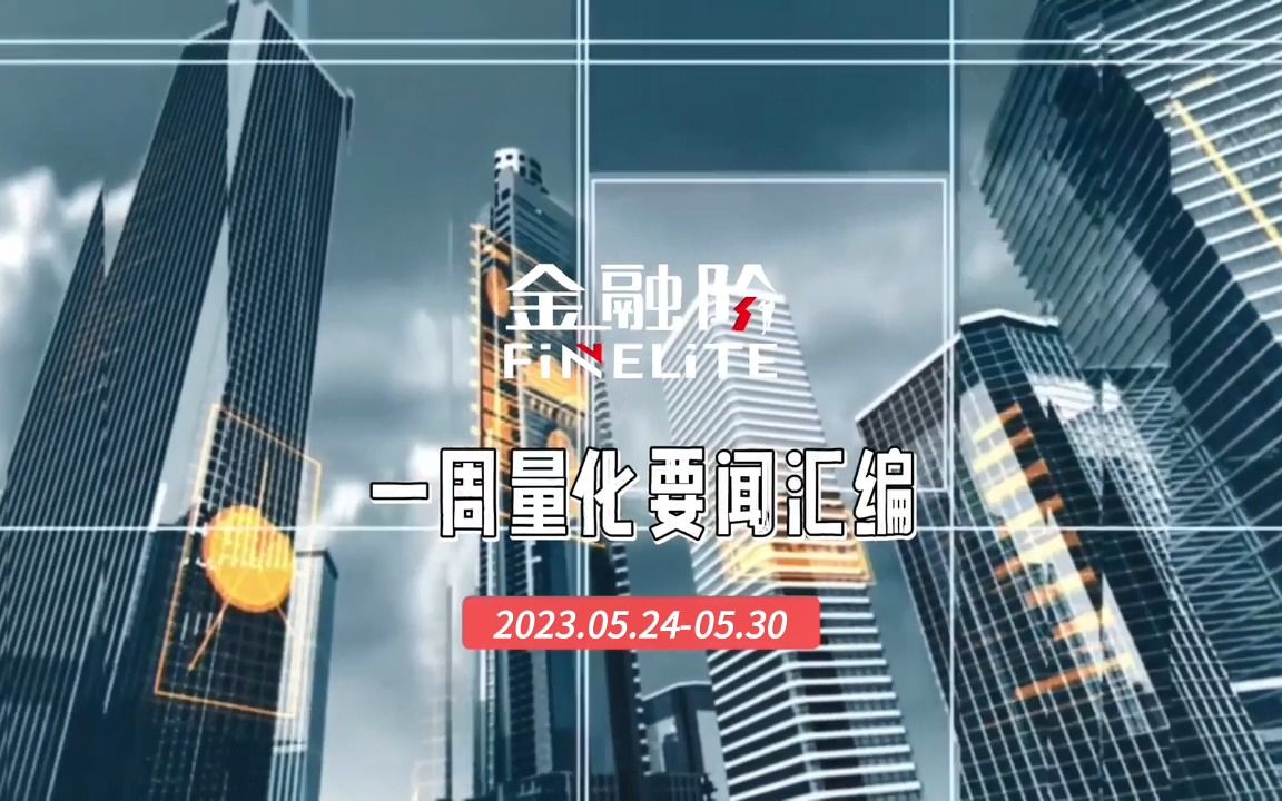 【金融阶】一周量化要闻汇编(2023.05.2405.30)哔哩哔哩bilibili