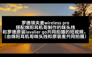 Download Video: 罗德领夹麦rode wireless pro使用绵阳耳机哥制作的咪头线和罗德lavalier go原装咪头线共同拍摄的短视频。绵阳耳机哥咪头线效果真棒。