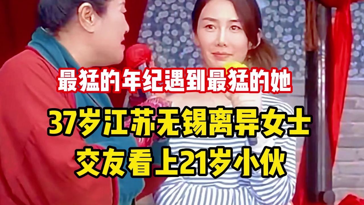 最猛的年纪遇到最猛的她 37岁江苏无锡离异女士 交友看上21岁小伙