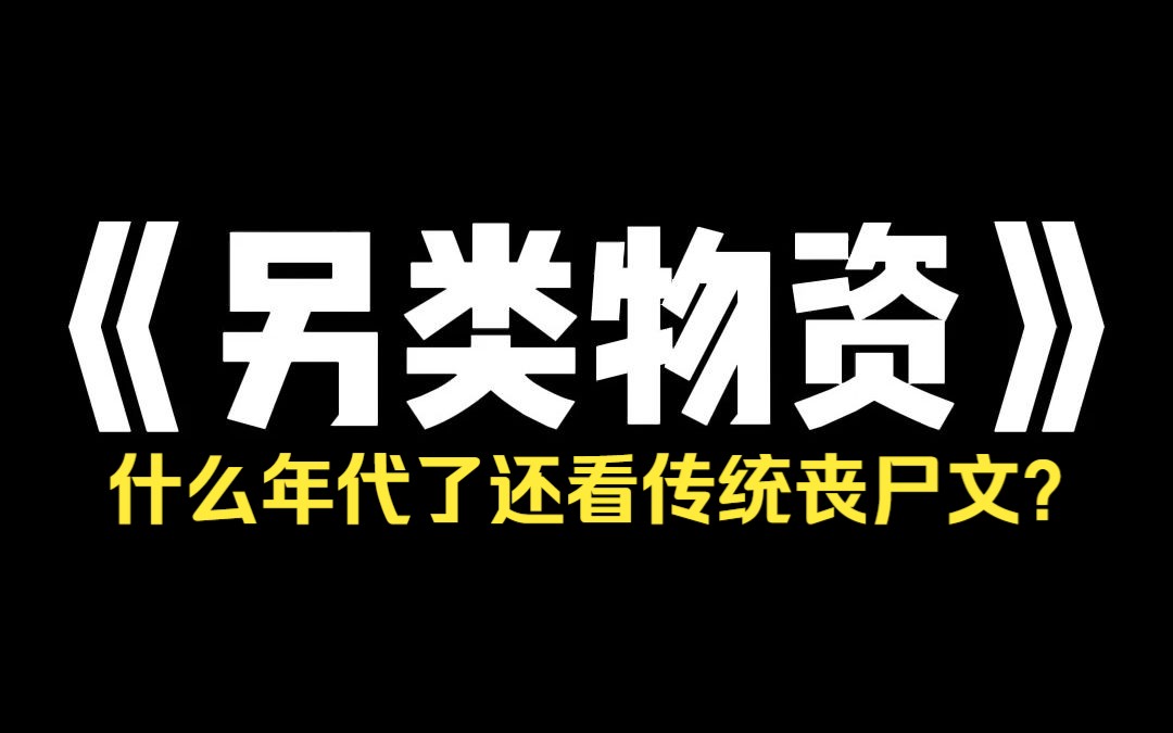 小说推荐~《另类物资》重回末世爆发前一天,我开始疯狂囤货.不过我囤的货有点与众不同.别人囤的是食物以及生活用品,而我囤的是血液....哔哩哔哩...