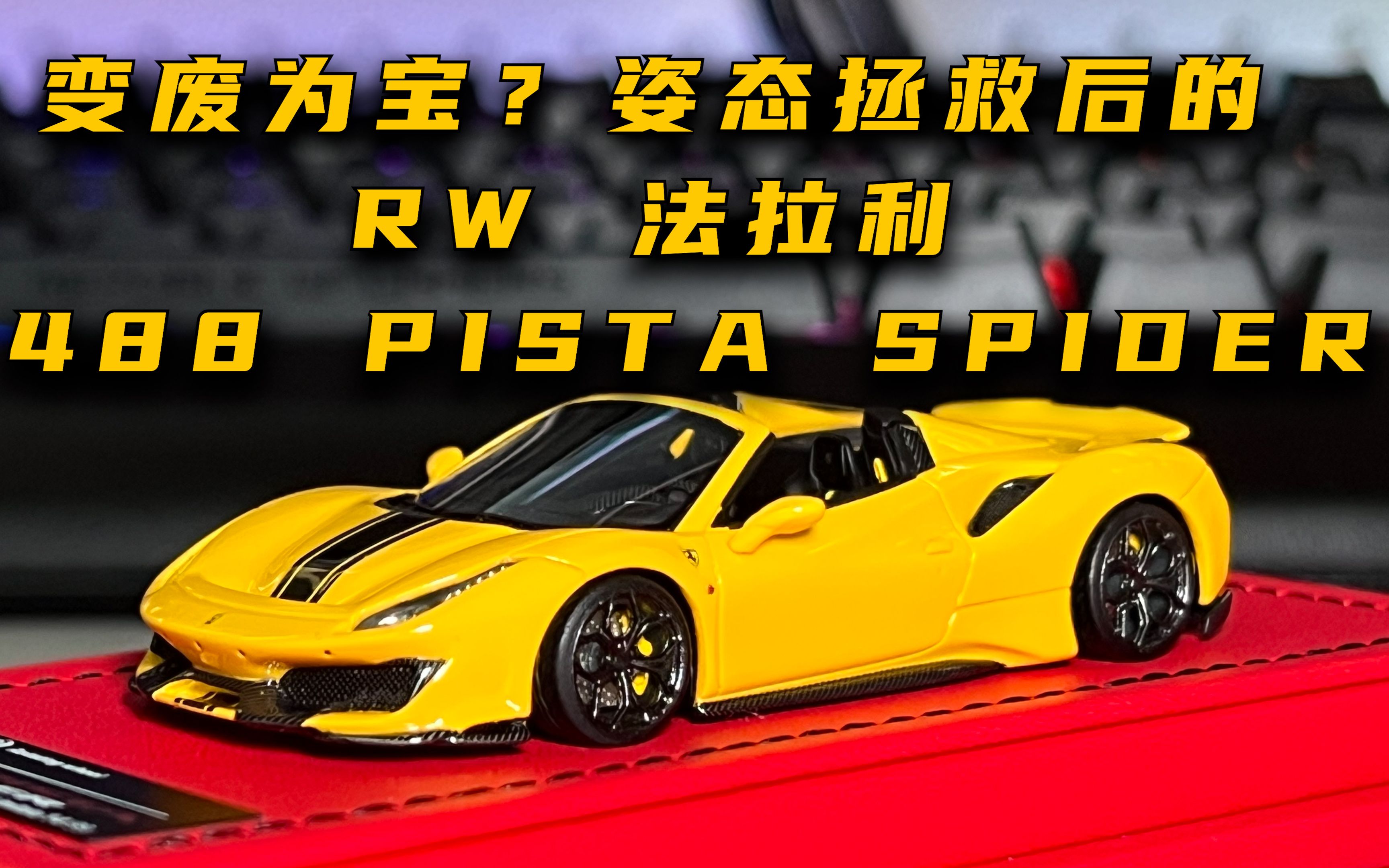 姿态拯救 RW 法拉利488 PISTA SPIDER能变废为宝吗?1:64比例树脂模型小改.哔哩哔哩bilibili