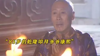 “85岁的乾隆叩拜爷爷，自吹自擂自己60年来的功绩”