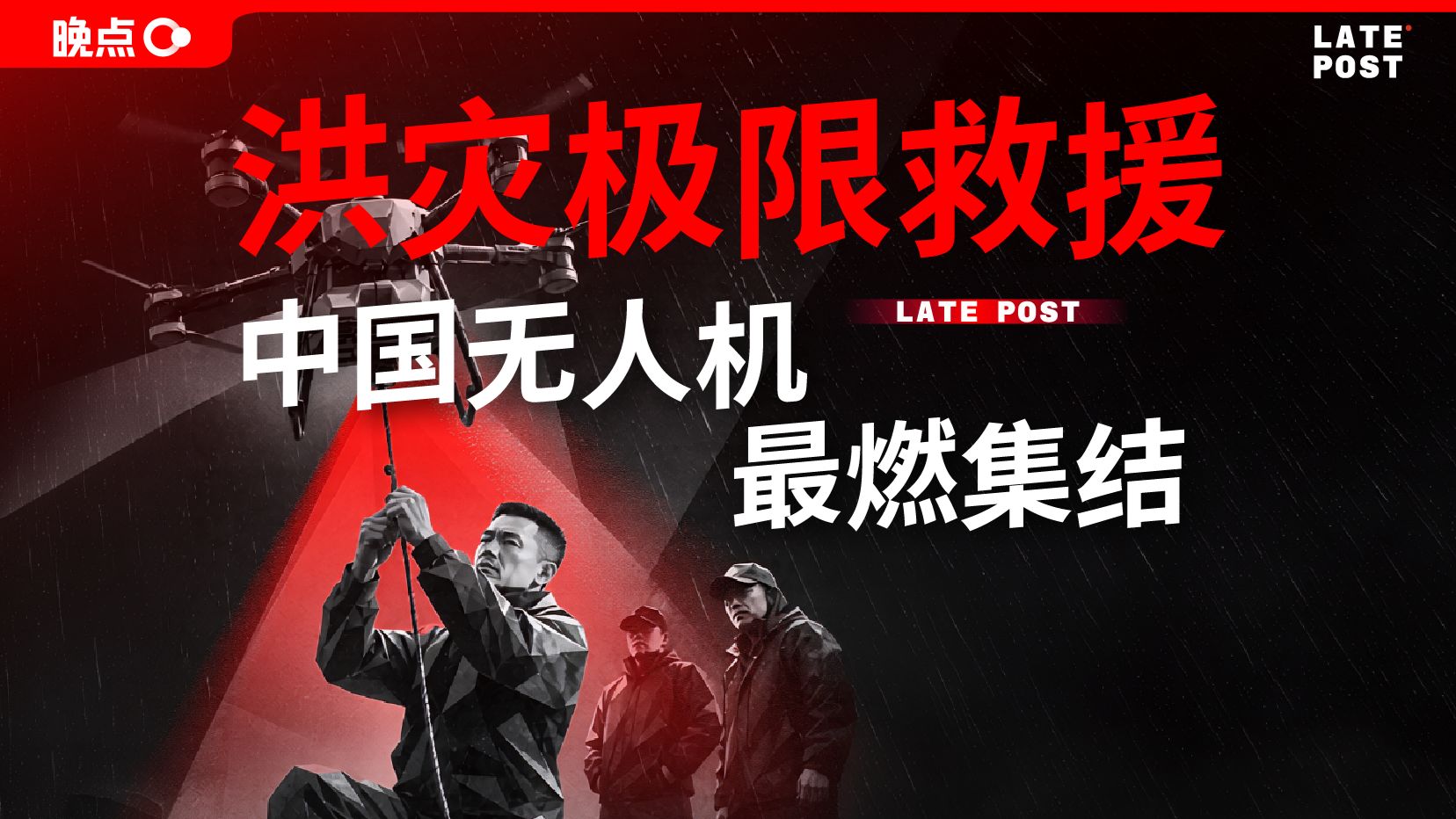 洪灾极限救援，中国无人机最燃集结【晚点LatePost】