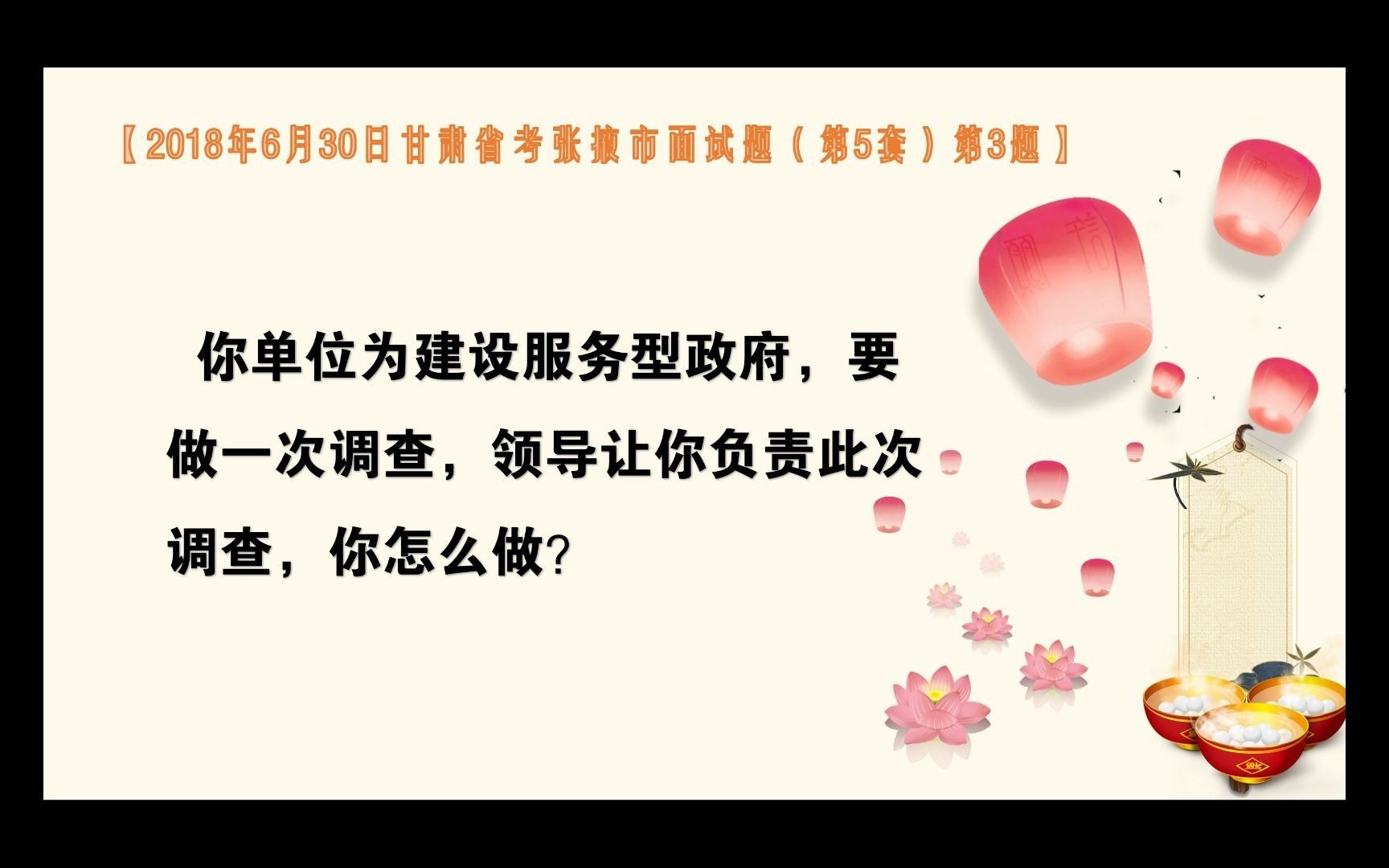 [图]【公务员面试示范作答1000题】：组织管理之（调查）08【2018年6月30日甘肃省考张掖市面试题（第5套）第3题】你单位为建设服务型政府，要做一次调查，领导让