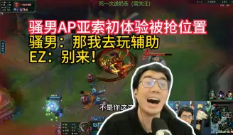 Download Video: 骚男初玩AP亚索被抢位置，骚男：那我去玩辅助 EZ：别来！