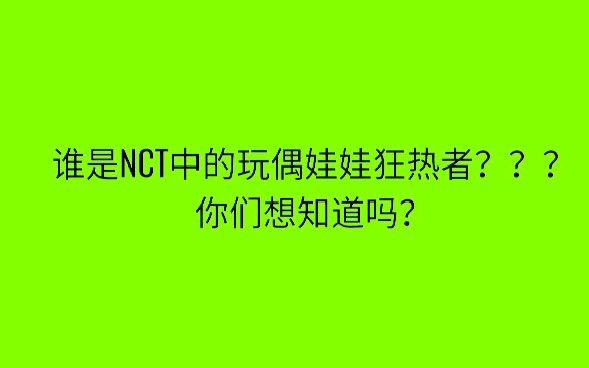 [图]【NCT】NCT中玩偶娃娃狂热者！是谁？？？