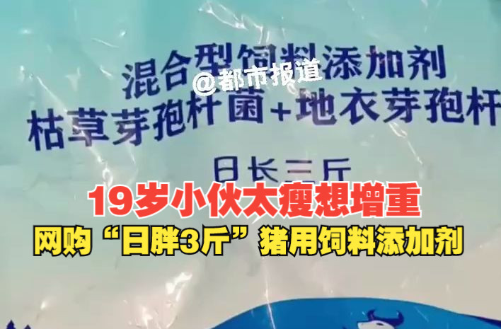 19岁小伙太瘦想增重,网购“日胖3斤”猪用饲料添加剂,商家担心出事吓得赶紧报警哔哩哔哩bilibili