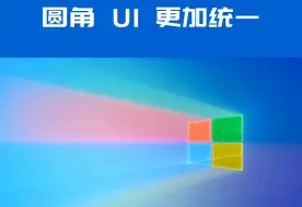 Download Video: win10全新UI披露，圆角设计更加统一！期待这次更新吗？