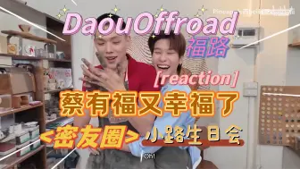 Download Video: DaouOffroad 小路生日糖点＋密友圈EP2 reaction | 别管了，磕生磕死了，真情侣无所畏惧的！！！！！