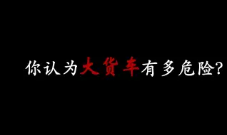 Download Video: 为什么说大货车很危险？