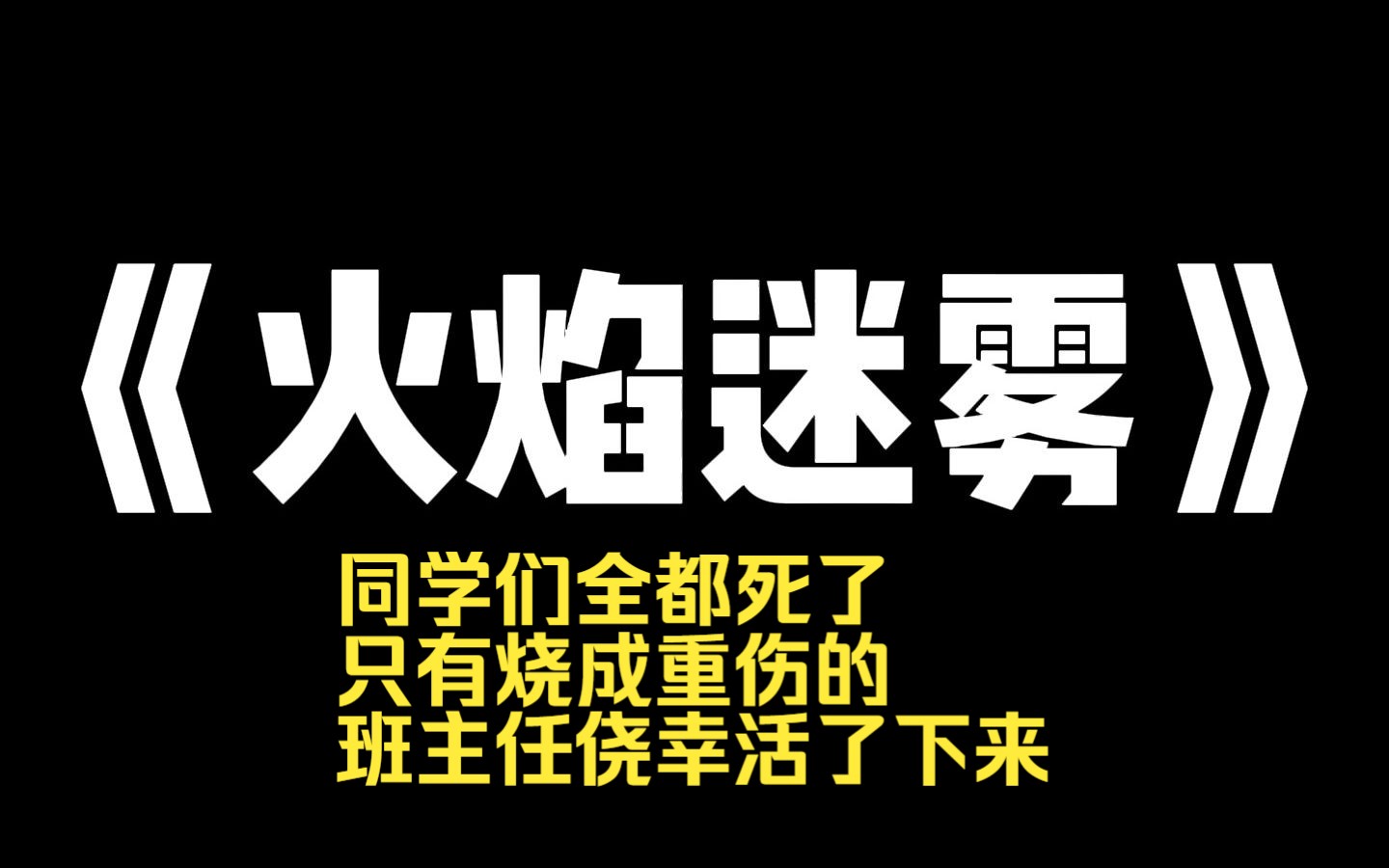 小说推荐~《火焰迷雾》我所在的班级突发火灾. 同学们全都死了,只有烧成重伤的班主任侥幸活了下来. 我因为迟到,反而逃过一劫. 但是,微信班级群...