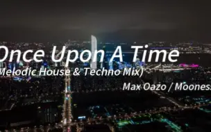 Download Video: “这首当BGM没得说好吧”—《Once Upon A Time(Melodic House & Techno Mix)》