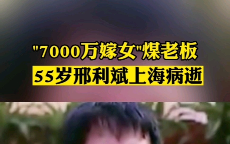 ＂7000万嫁女＂煤老板,55岁邢利斌上海病逝.哔哩哔哩bilibili