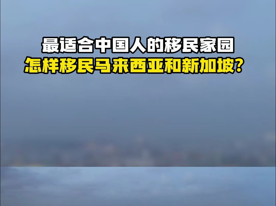 最适合中国人的移民家园,怎样移民马来西亚和新加坡?哔哩哔哩bilibili