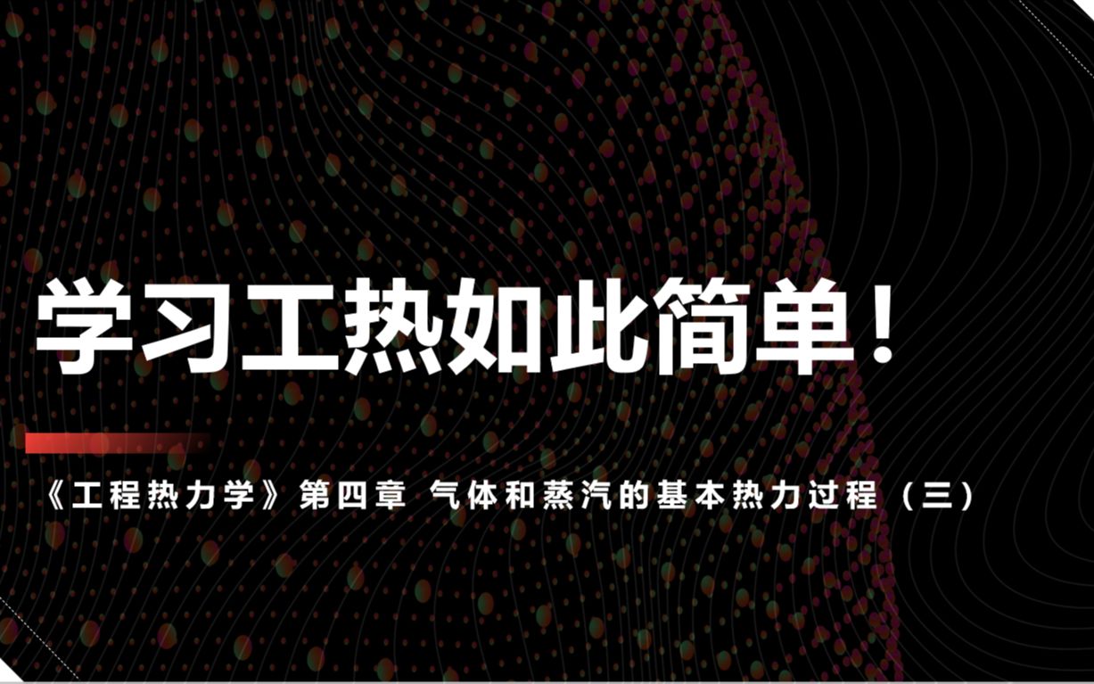 [图]学习工热如此简单！2021-2022-2 工程热力学 线上实录 第四章 气体和蒸汽的基本热力过程（三）