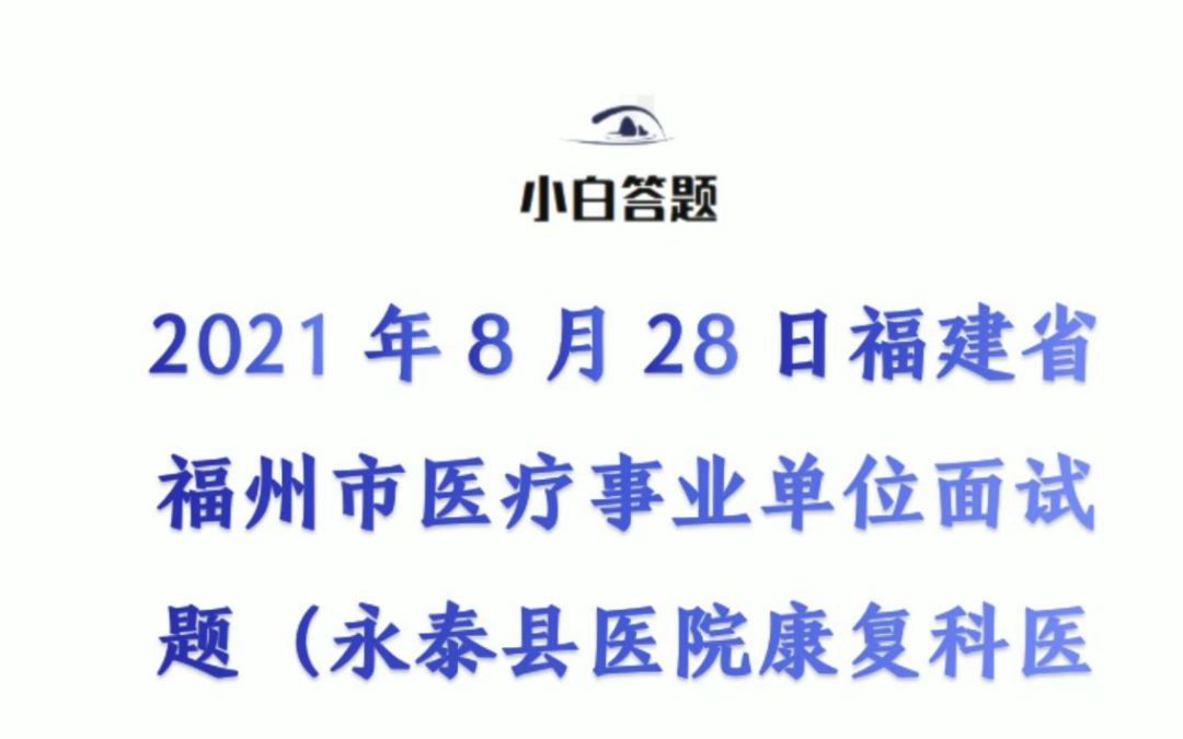 2021年8月28日福建省福州市医疗事业单位面试题(永泰县医院康复科医师岗)参考答案解析哔哩哔哩bilibili