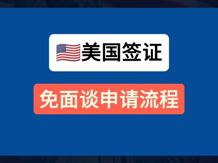 美国签证免面谈申请流程,美国签证免面签代传递哔哩哔哩bilibili