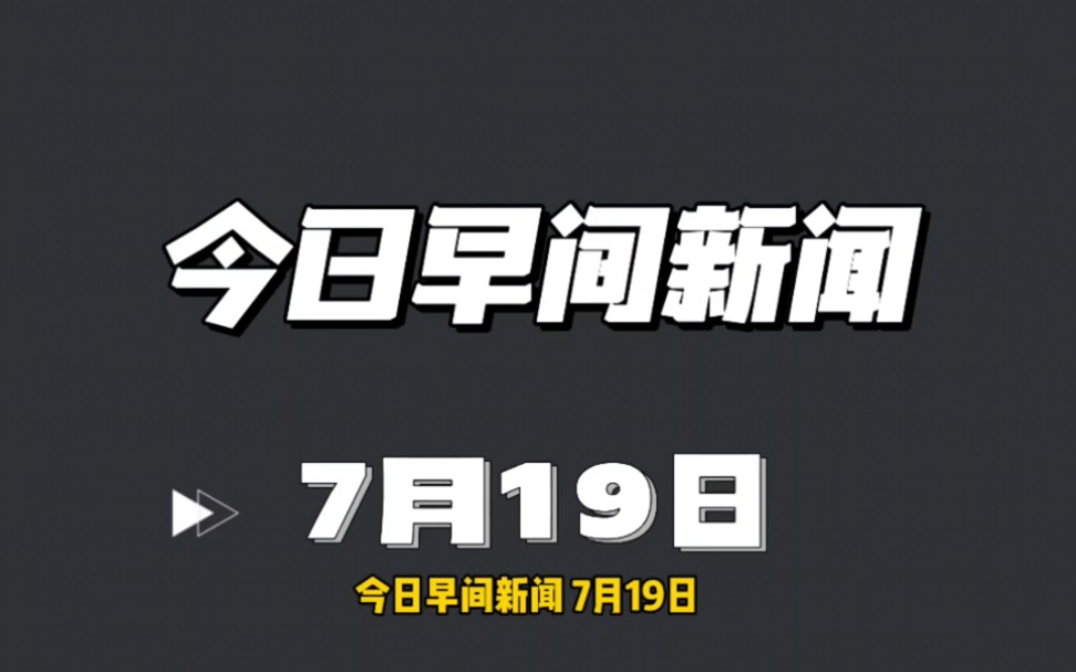 今日早间新闻【7月19日】哔哩哔哩bilibili