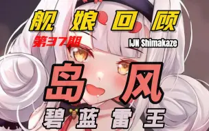 Download Video: 【碧蓝航线】舰娘回顾系列第37期 碧蓝最强雷王--岛风