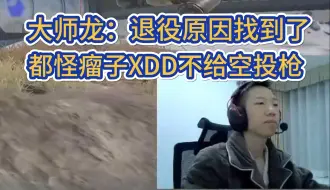 Download Video: 大师龙：主播为什么退役，都怪XDD不给空投枪哈哈