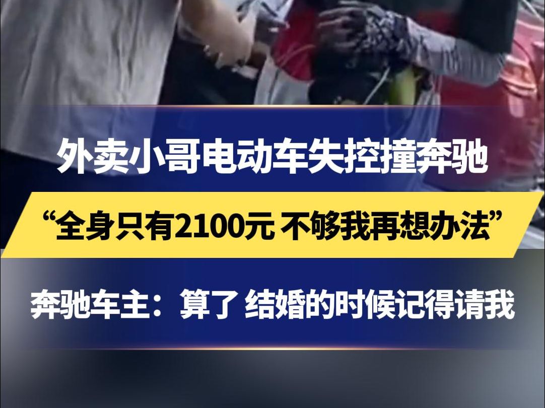 外卖小哥电动车失控撞奔驰“全身只有2100元 不够我再想办法”奔驰车主:算了 结婚的时候记得请我哔哩哔哩bilibili