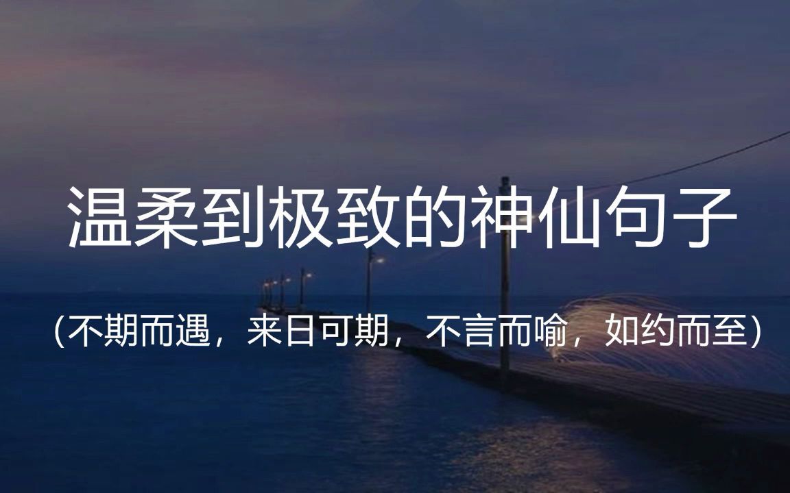 “人生几种最好的状态:不期而遇,来日可期, 不言而喻,如约而至” || 盘点那些温柔极致的神仙句子哔哩哔哩bilibili