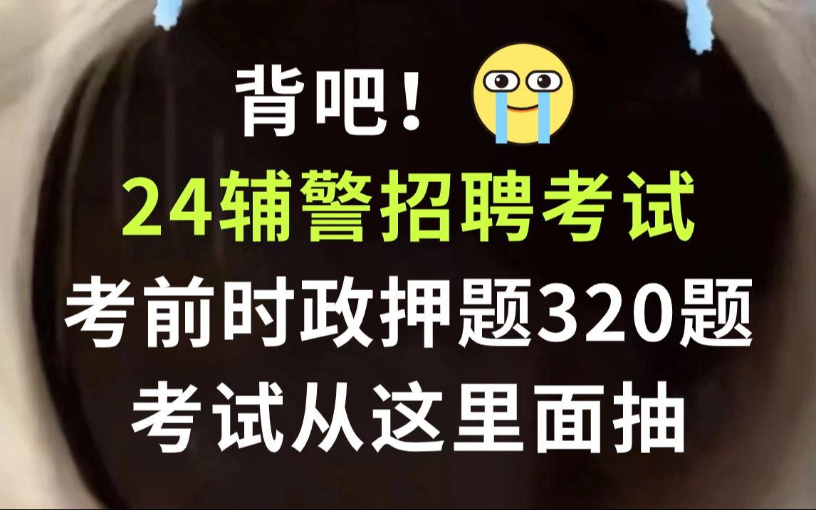 24辅警招聘考试 考前时政预测320题 无痛听高频考点 考试从这里面抽 你就是黑马!24年浙江辅警招聘吉林辅警招聘广东辅警招聘四川辅警招聘广西辅警招聘...