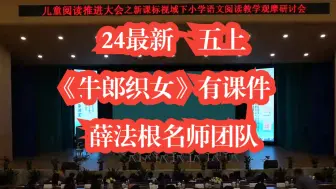 下载视频: 《牛郎织女》公开课优质课 24年新课标  五年级上册语文 薛法根特级名师团队 示范课   有课件 无教案