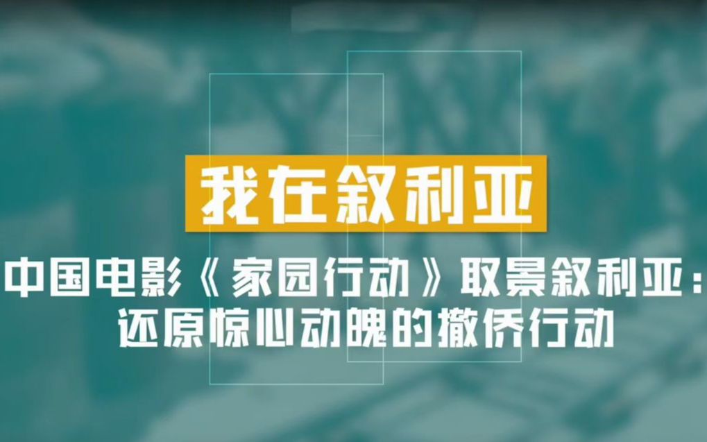 [图]真实景！中国首部外交撤侨电影取景叙利亚：还原惊心动魄的撤侨行动