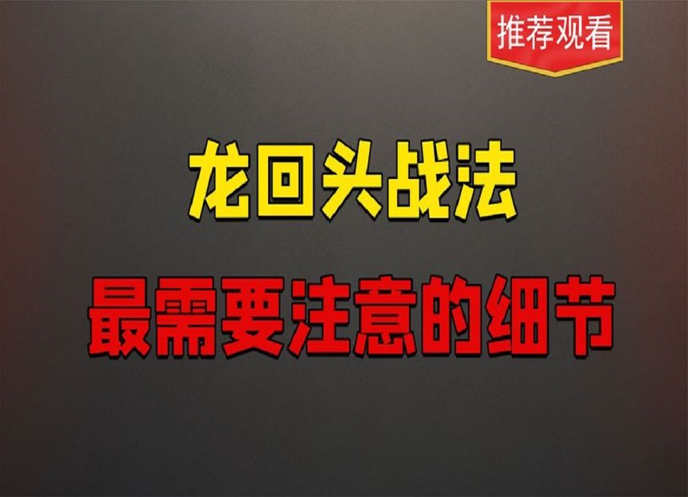 龙回头战法,最需要注意的细节,可以避开不必要的麻烦哔哩哔哩bilibili