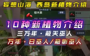 Télécharger la video: 【妄想山海】西岛10种新植物 新异兽·巫人军团超级 详细讲解与演示!!!细节内容展示!!!