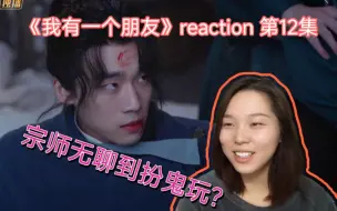 Download Video: 【我有一个朋友 reaction】第12集 宗师无聊到扮鬼玩？