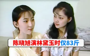 Download Video: 陈晓旭坦言，出演林黛玉时，体重仅有83斤