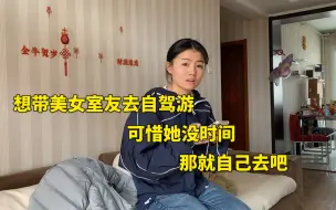 Download Video: 想带美女室友去自驾游，可惜她没时间，只能自己去了