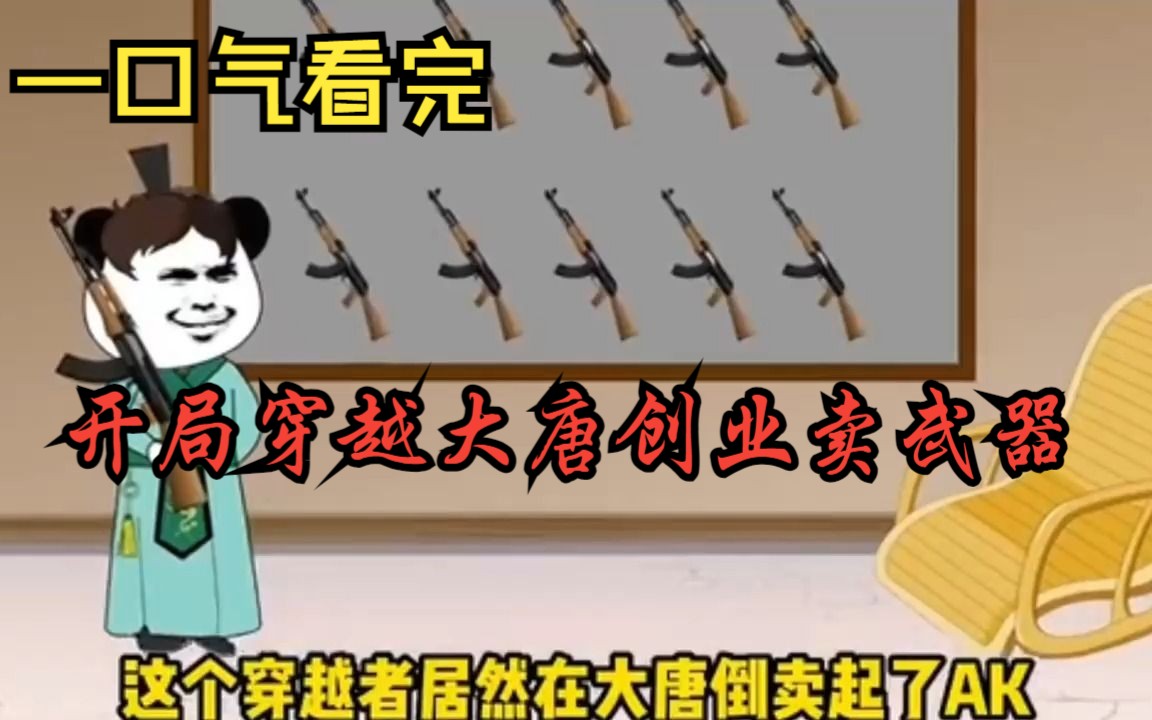 [图]一口气看完—沙雕动画之《穿越大唐创业卖武器》开局穿越大唐卖武器