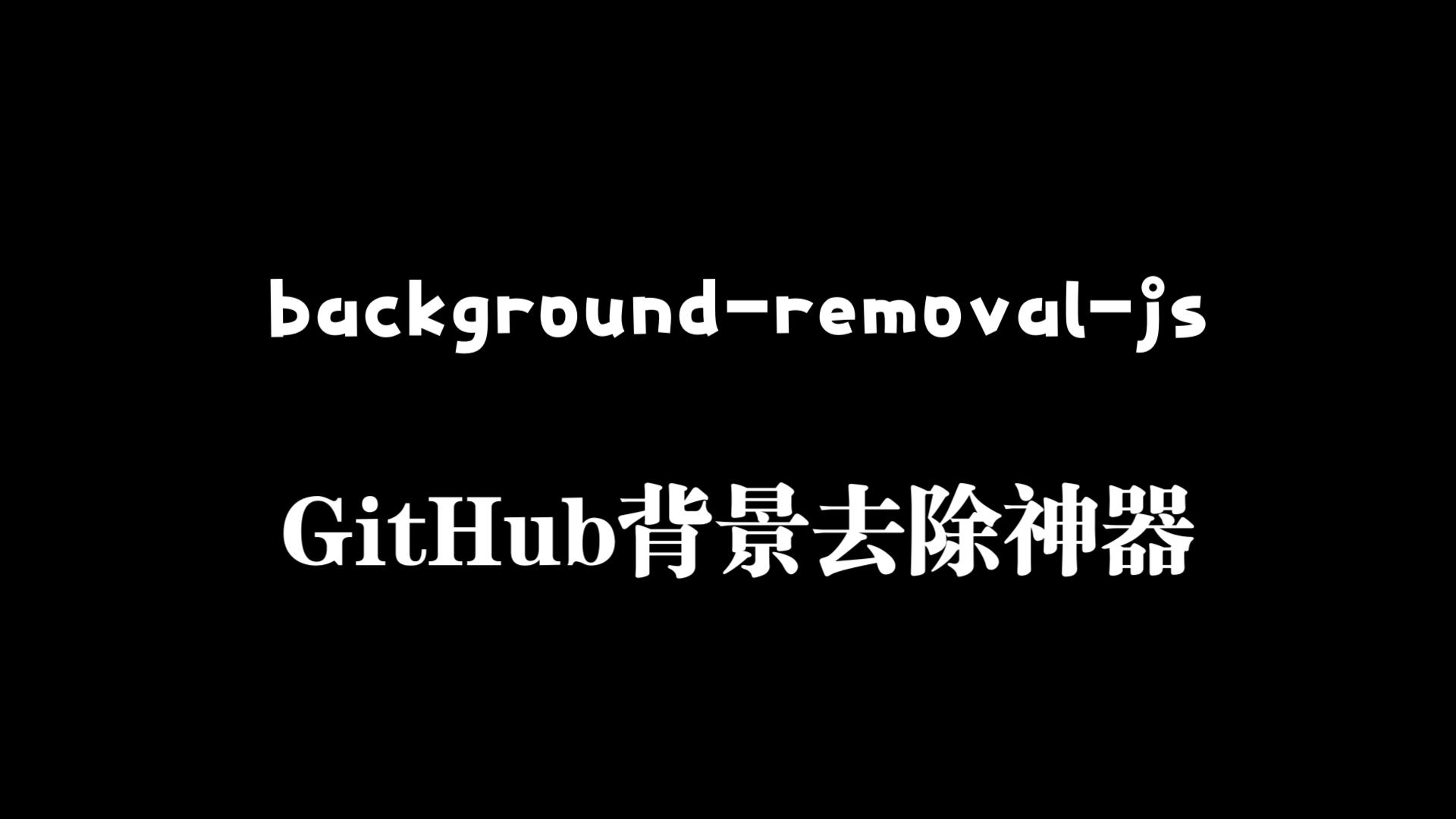 GitHub开源的背景去除神器 backgroundremovaljs哔哩哔哩bilibili