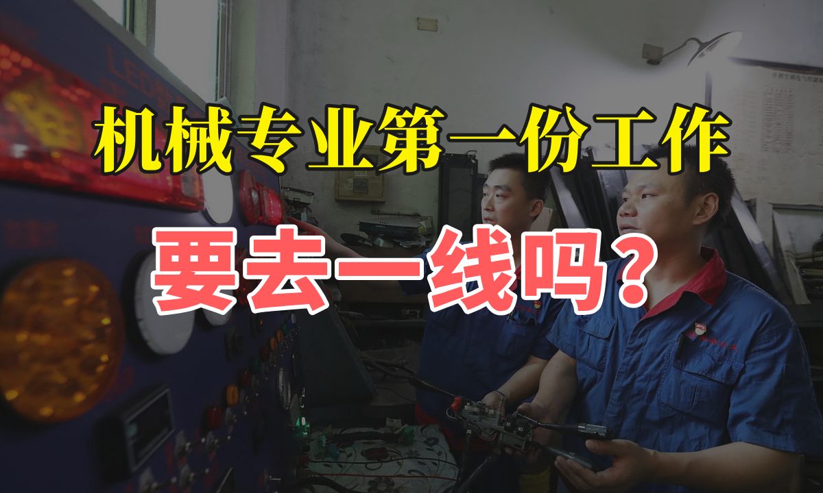 机械专业毕业后的第一份工作,要不要进入一线打拼累积经验?哔哩哔哩bilibili