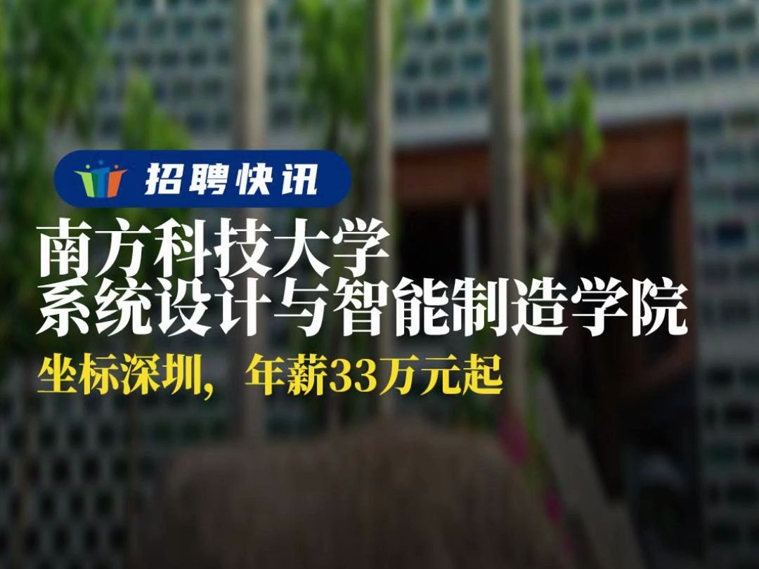 坐标深圳,年薪33万元起丨南方科技大学系统设计与智能制造学院丨招聘资讯丨高校人才网哔哩哔哩bilibili